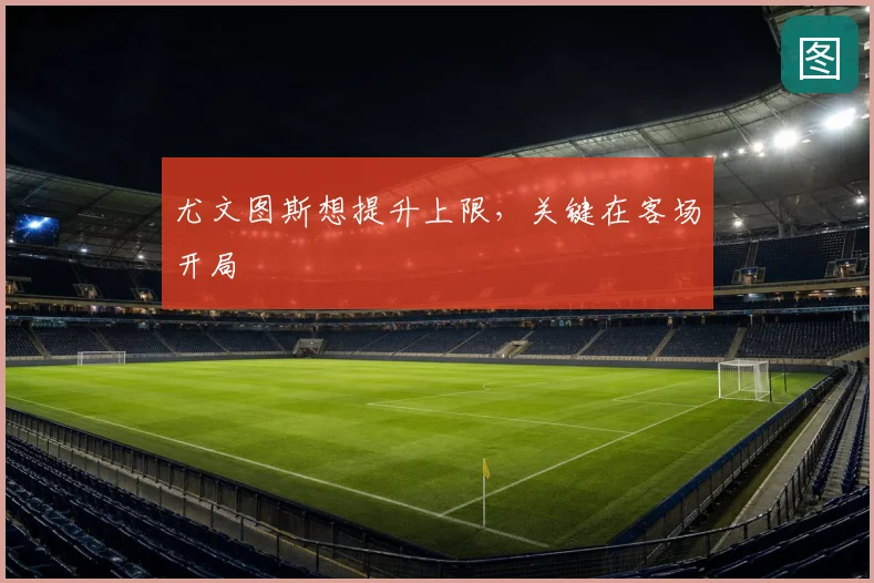 尤文图斯想提升上限，关键在客场开局