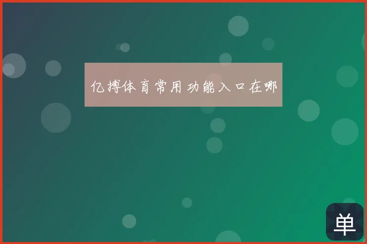 亿搏体育常用功能入口在哪