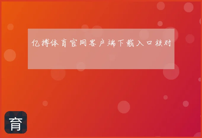 亿搏体育官网客户端下载入口核对