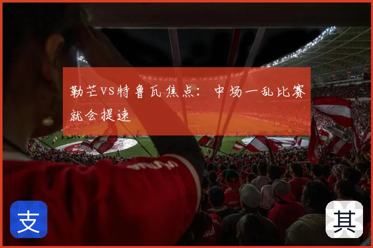 勒芒vs特鲁瓦焦点:中场一乱比赛就会提速